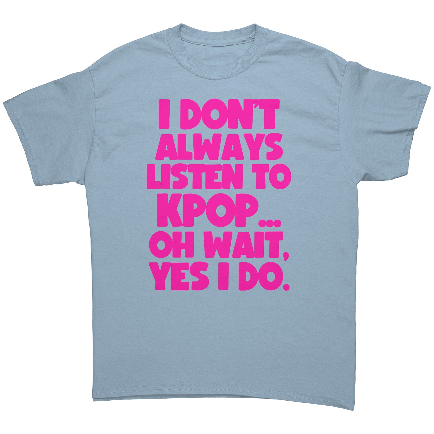 SKT KPOP Tees: I DON'T ALWAYS LISTEN TO KPOP Unisex Tee