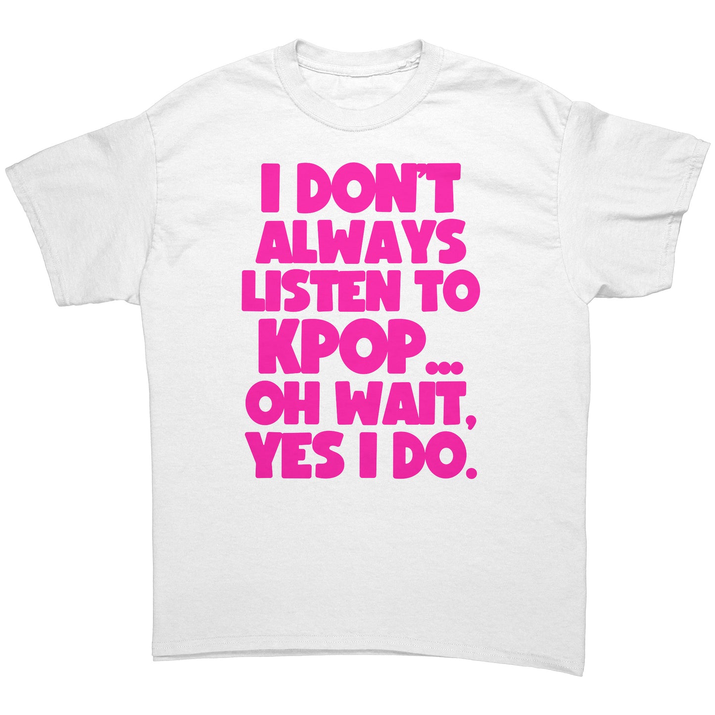 SKT KPOP Tees: I DON'T ALWAYS LISTEN TO KPOP Unisex Tee